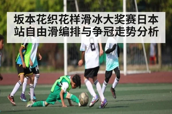 坂本花织花样滑冰大奖赛日本站自由滑编排与争冠走势分析（kaiyun）